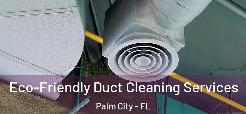  Eco-Friendly Duct Cleaning Services Palm City - FL