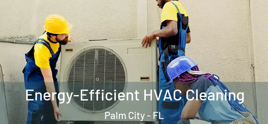 Energy-Efficient HVAC Cleaning Palm City - FL