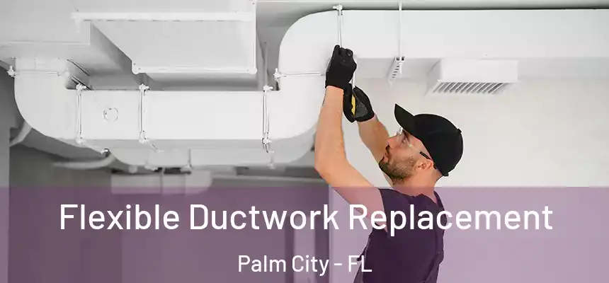  Flexible Ductwork Replacement Palm City - FL