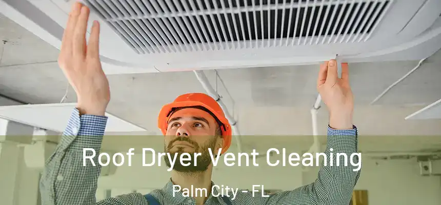  Roof Dryer Vent Cleaning Palm City - FL